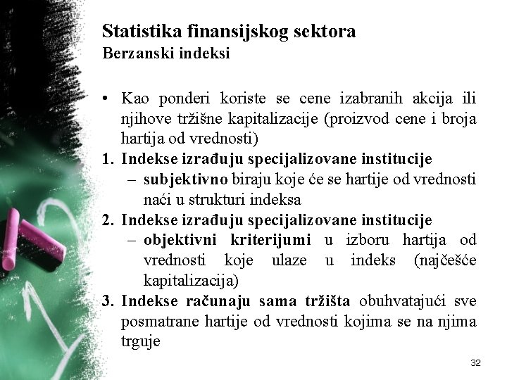 Statistika finansijskog sektora Berzanski indeksi • Kao ponderi koriste se cene izabranih akcija ili Statistika finansijskog sektora Berzanski indeksi • Kao ponderi koriste se cene izabranih akcija ili