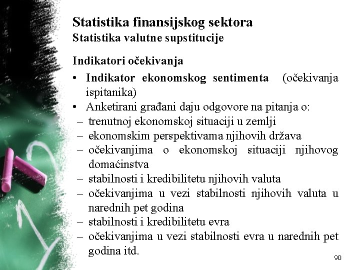 Statistika finansijskog sektora Statistika valutne supstitucije Indikatori očekivanja • Indikator ekonomskog sentimenta (očekivanja ispitanika) Statistika finansijskog sektora Statistika valutne supstitucije Indikatori očekivanja • Indikator ekonomskog sentimenta (očekivanja ispitanika)