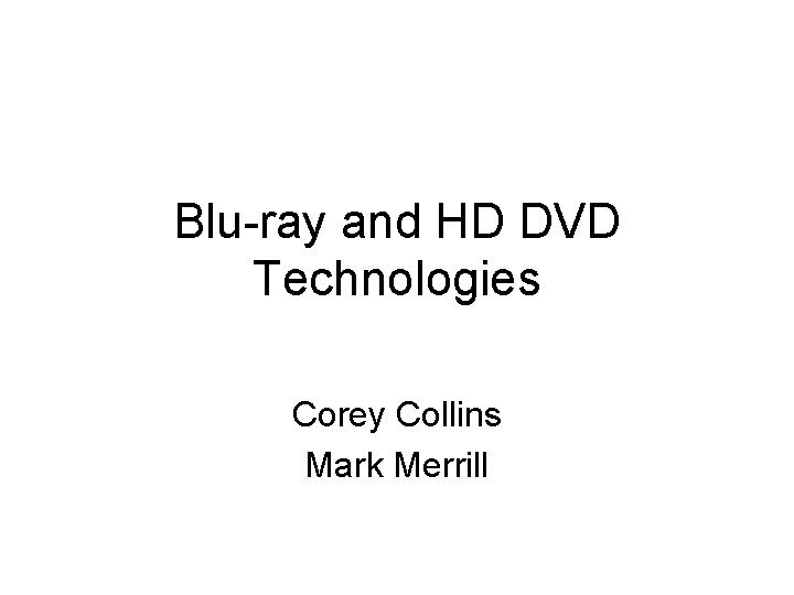 Blu-ray and HD DVD Technologies Corey Collins Mark Merrill 