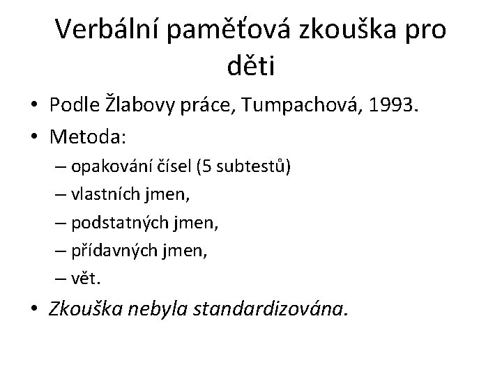 Verbální paměťová zkouška pro děti • Podle Žlabovy práce, Tumpachová, 1993. • Metoda: –