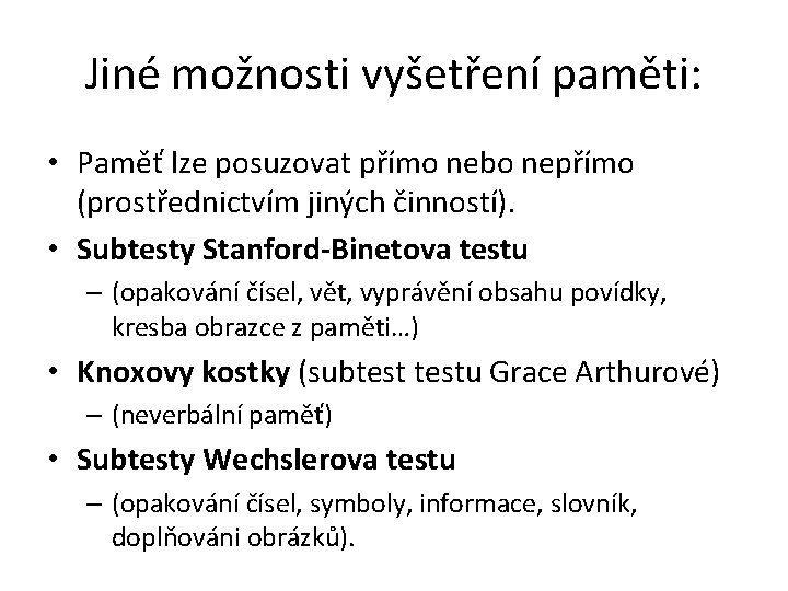 Jiné možnosti vyšetření paměti: • Paměť lze posuzovat přímo nebo nepřímo (prostřednictvím jiných činností).