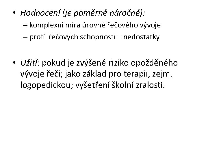 • Hodnocení (je poměrně náročné): – komplexní míra úrovně řečového vývoje – profil