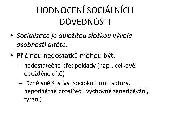 HODNOCENÍ SOCIÁLNÍCH DOVEDNOSTÍ • Socializace je důležitou složkou vývoje osobnosti dítěte. • Příčinou nedostatků