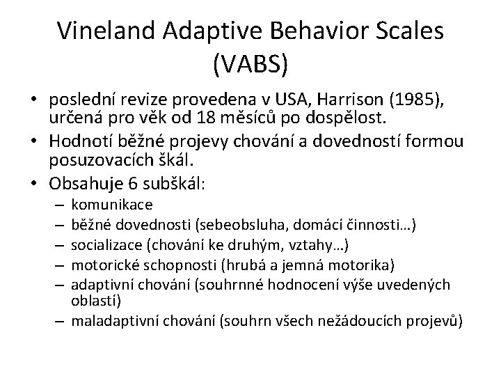 Vineland Adaptive Behavior Scales (VABS) • poslední revize provedena v USA, Harrison (1985), určená