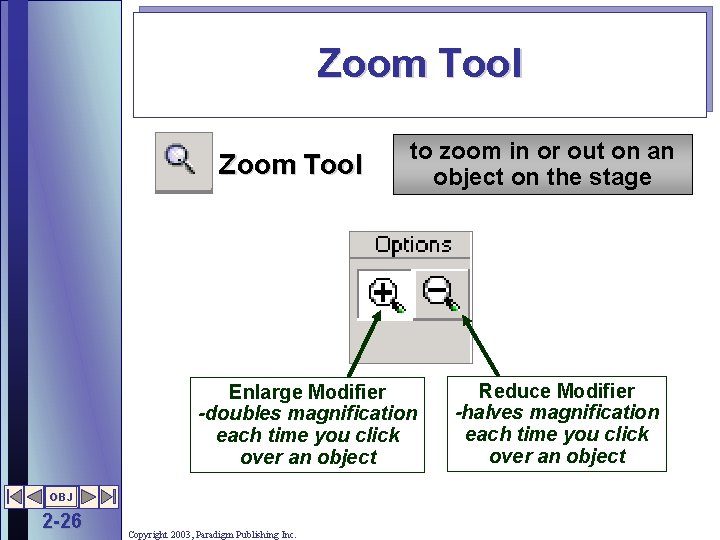Zoom Tool to zoom in or out on an object on the stage Enlarge