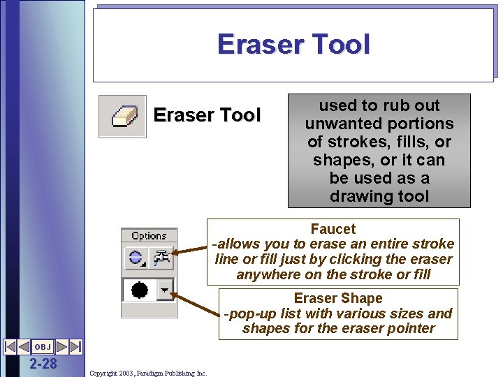 Eraser Tool used to rub out unwanted portions of strokes, fills, or shapes, or