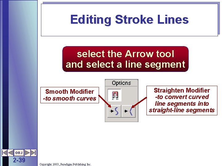 Editing Stroke Lines select the Arrow tool and select a line segment Smooth Modifier