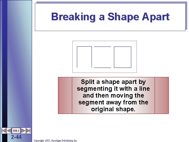 Breaking a Shape Apart Split a shape apart by segmenting it with a line