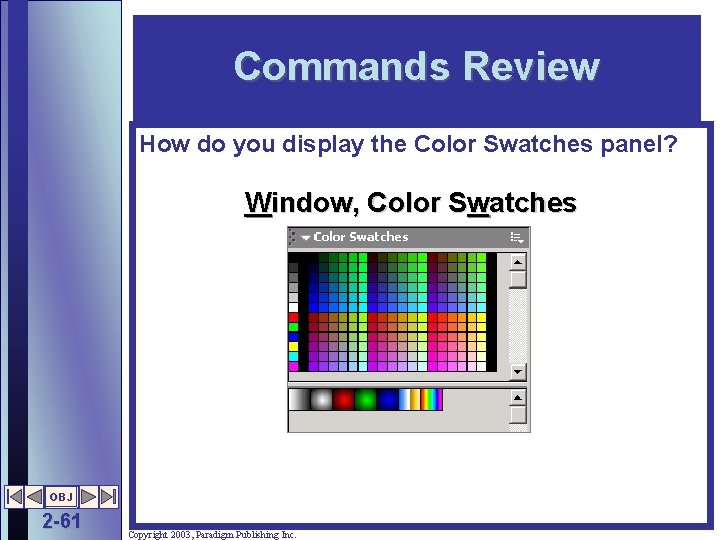 Commands Review How do you display the Color Swatches panel? Window, Color Swatches OBJ
