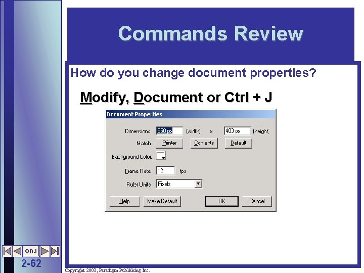 Commands Review How do you change document properties? Modify, Document or Ctrl + J