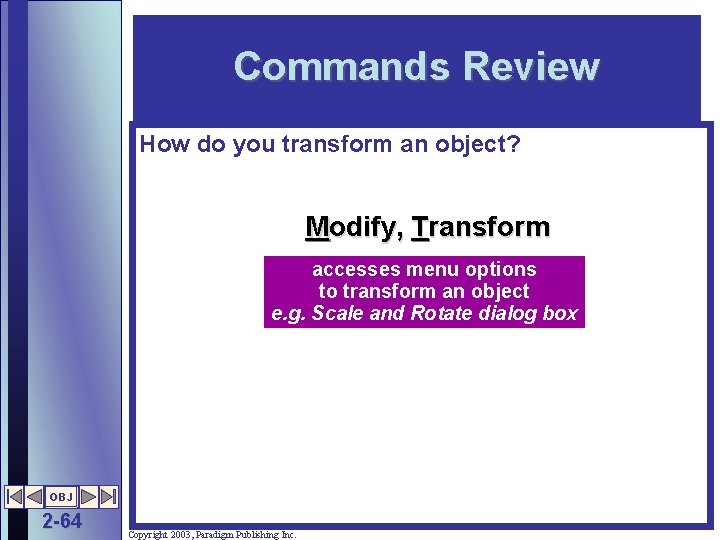 Commands Review How do you transform an object? Modify, Transform accesses menu options to