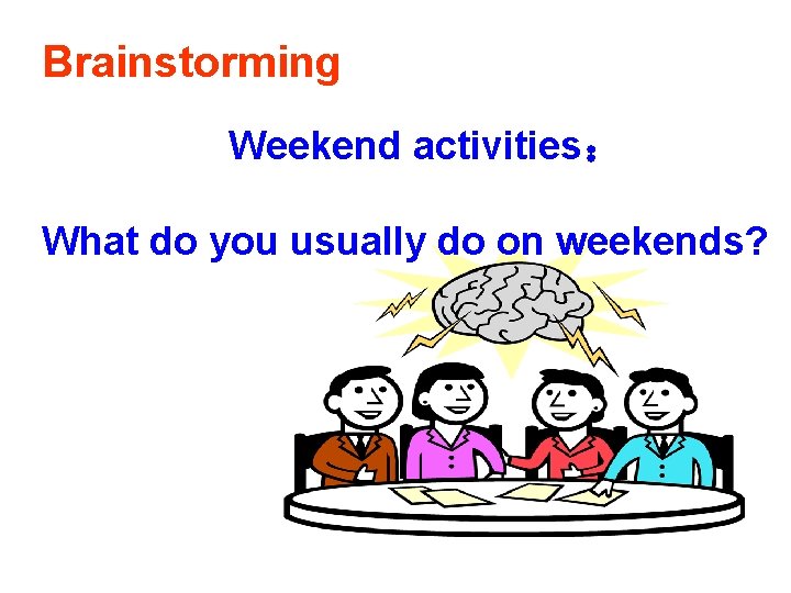 Brainstorming Weekend activities： What do you usually do on weekends? 