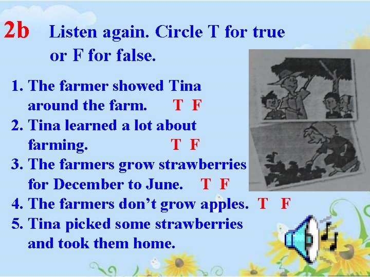 2 b Listen again. Circle T for true or F for false. 1. The