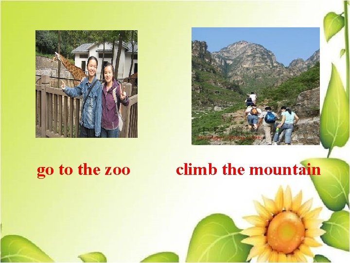 go to the zoo climb the mountain 