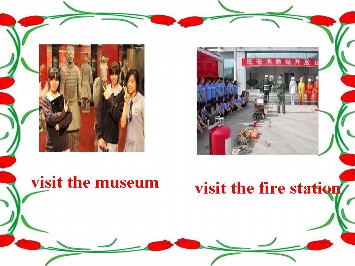 visit the museum visit the fire station 