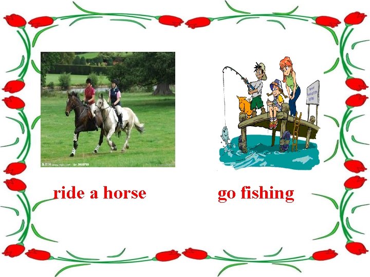 ride a horse go fishing 