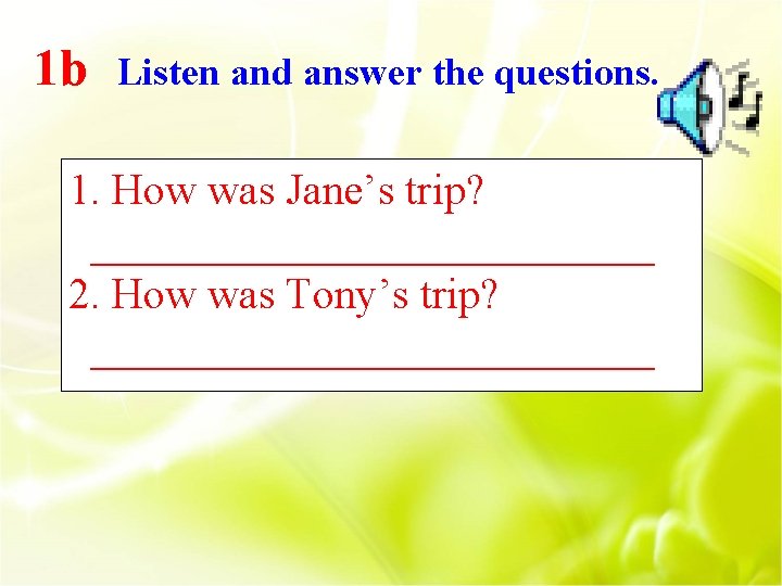 1 b Listen and answer the questions. 1. How was Jane’s trip? _____________ 2.