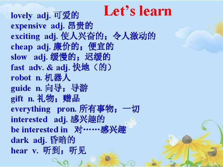 Let’s learn lovely adj. 可爱的 expensive adj. 昂贵的 exciting adj. 使人兴奋的；令人激动的 cheap adj. 廉价的；便宜的