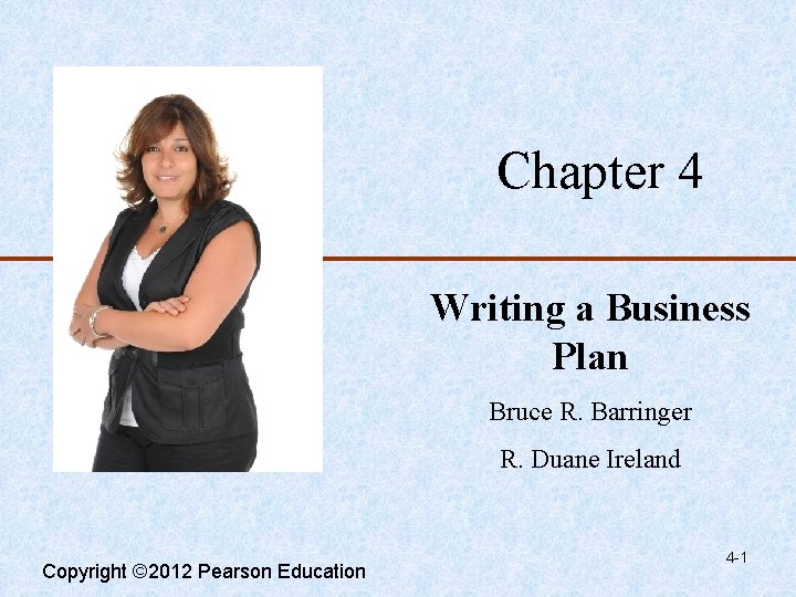 Chapter 4 Writing a Business Plan Bruce R. Barringer R. Duane Ireland Copyright ©