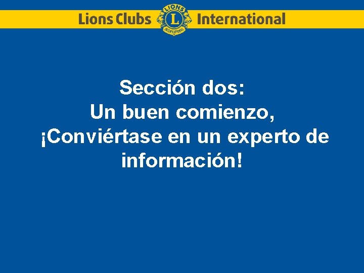 Sección dos: Un buen comienzo, ¡Conviértase en un experto de información! 