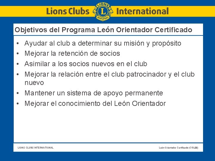 Objetivos del Programa León Orientador Certificado • • Ayudar al club a determinar su