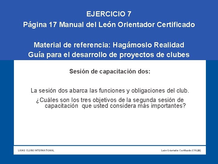 EJERCICIO 7 Página 17 Manual del León Orientador Certificado Material de referencia: Hagámoslo Realidad