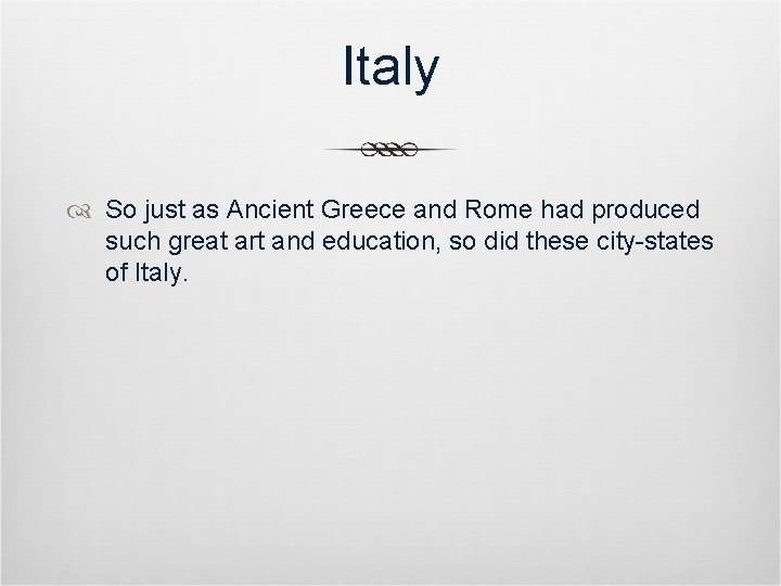 Italy So just as Ancient Greece and Rome had produced such great art and