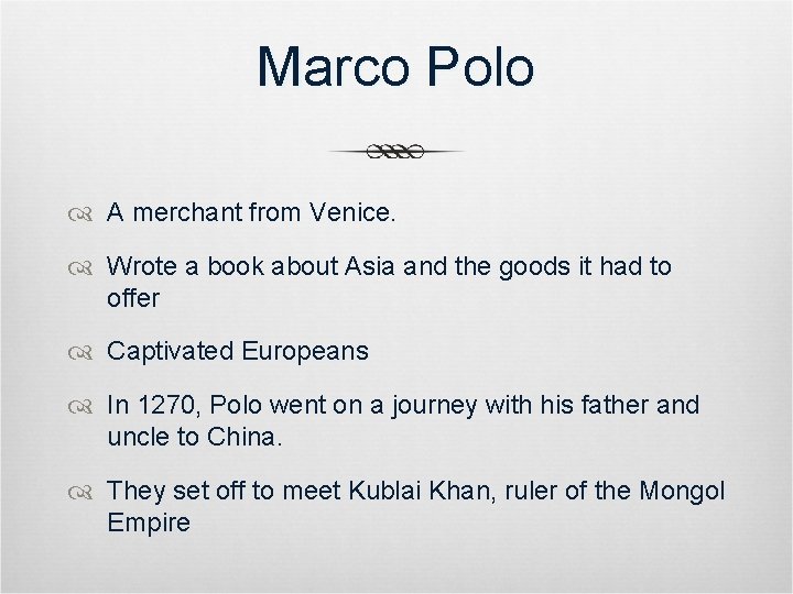Marco Polo A merchant from Venice. Wrote a book about Asia and the goods