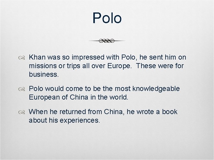 Polo Khan was so impressed with Polo, he sent him on missions or trips