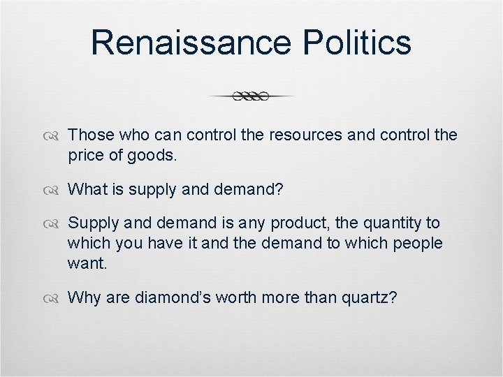 Renaissance Politics Those who can control the resources and control the price of goods.