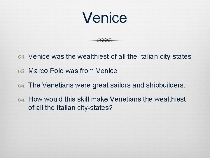 Venice was the wealthiest of all the Italian city-states Marco Polo was from Venice