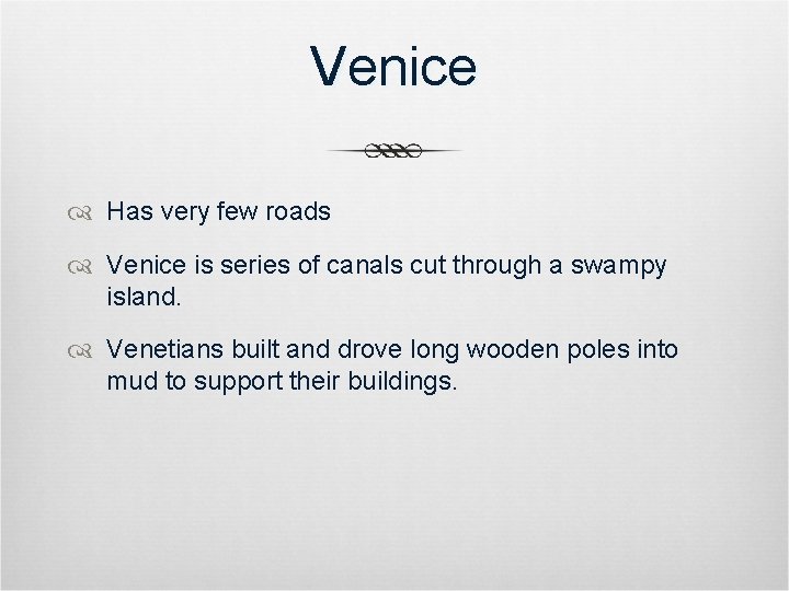 Venice Has very few roads Venice is series of canals cut through a swampy