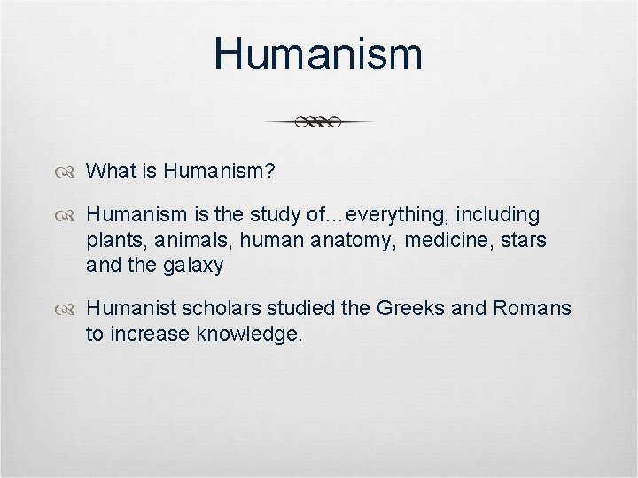 Humanism What is Humanism? Humanism is the study of…everything, including plants, animals, human anatomy,