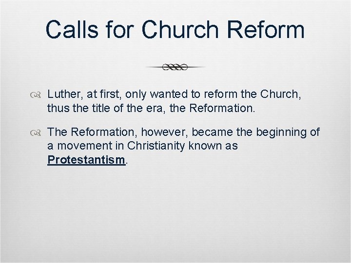 Calls for Church Reform Luther, at first, only wanted to reform the Church, thus