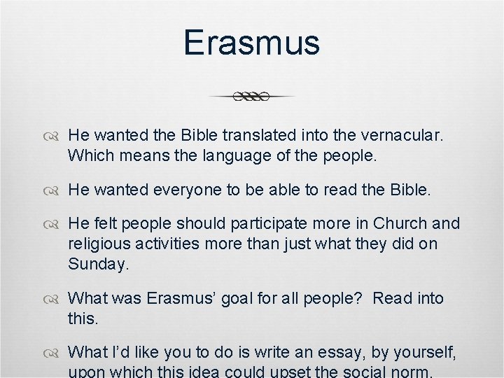 Erasmus He wanted the Bible translated into the vernacular. Which means the language of