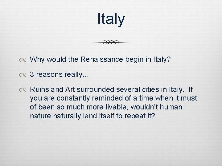 Italy Why would the Renaissance begin in Italy? 3 reasons really… Ruins and Art