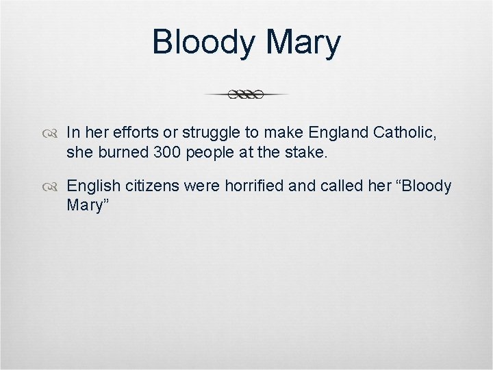 Bloody Mary In her efforts or struggle to make England Catholic, she burned 300