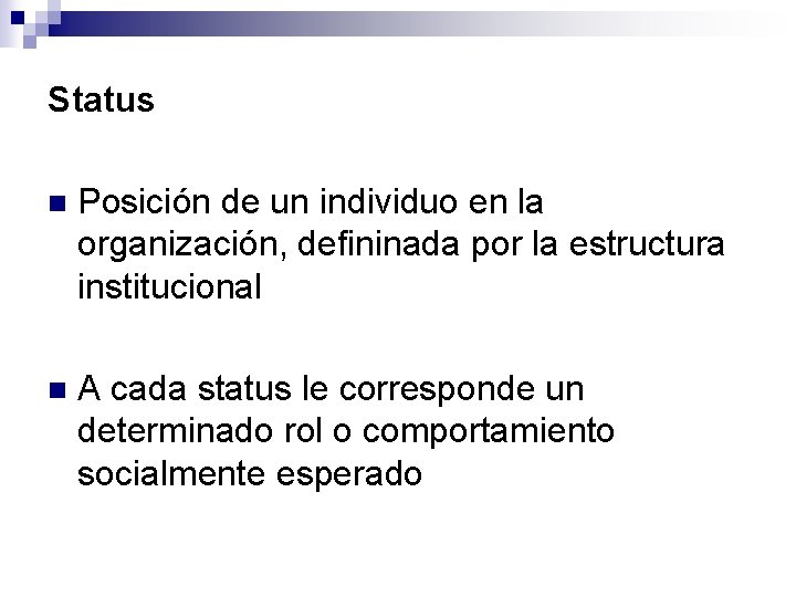 Status n Posición de un individuo en la organización, defininada por la estructura institucional