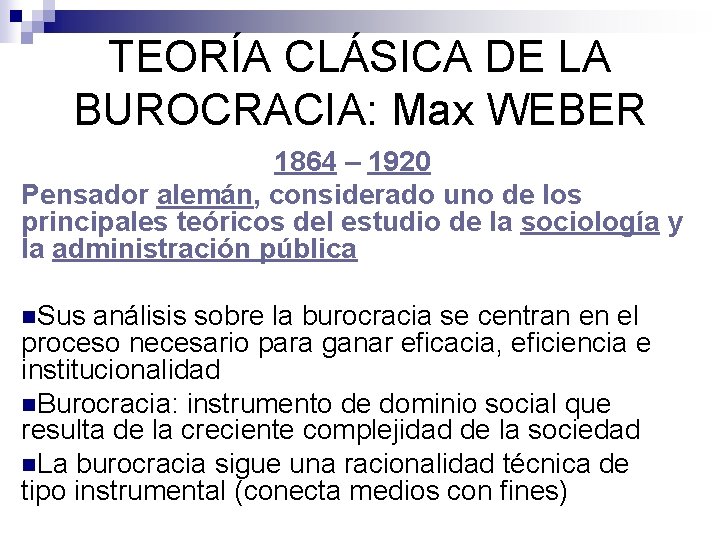 TEORÍA CLÁSICA DE LA BUROCRACIA: Max WEBER 1864 – 1920 Pensador alemán, considerado uno