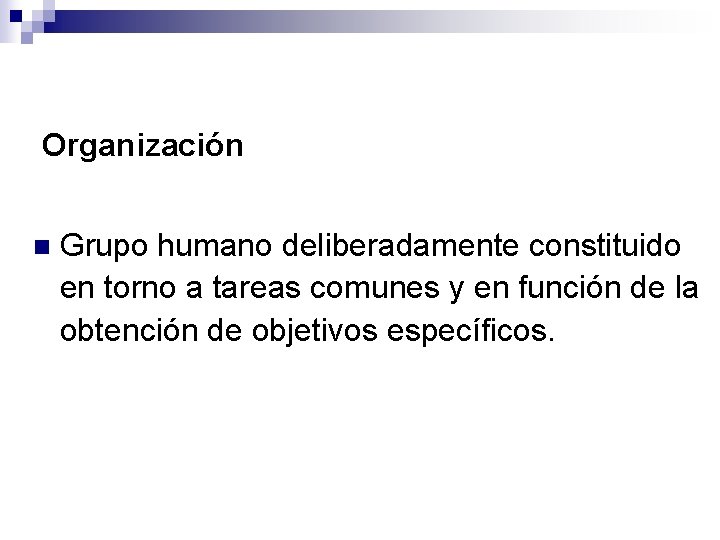 Organización n Grupo humano deliberadamente constituido en torno a tareas comunes y en función