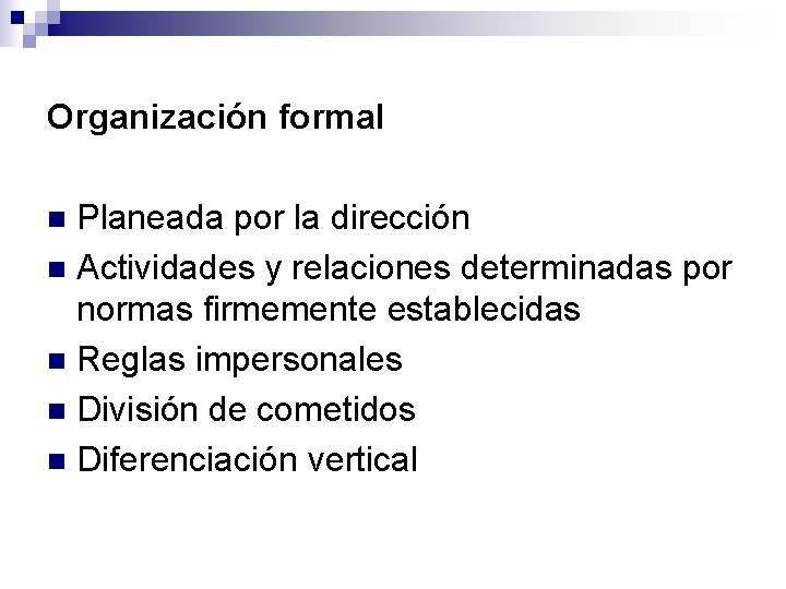 Organización formal Planeada por la dirección n Actividades y relaciones determinadas por normas firmemente