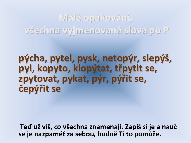 Malé opakování, všechna vyjmenovaná slova po P pýcha, pytel, pysk, netopýr, slepýš, pyl, kopyto,