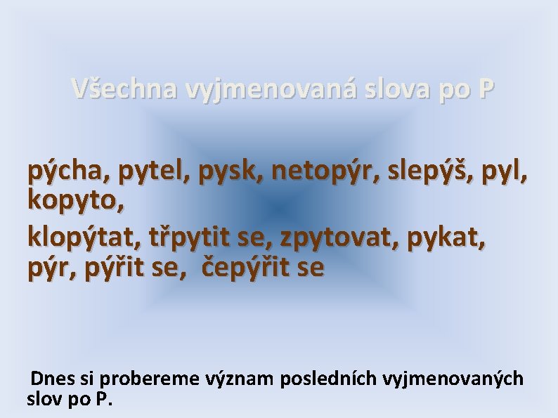 Všechna vyjmenovaná slova po P pýcha, pytel, pysk, netopýr, slepýš, pyl, kopyto, klopýtat, třpytit