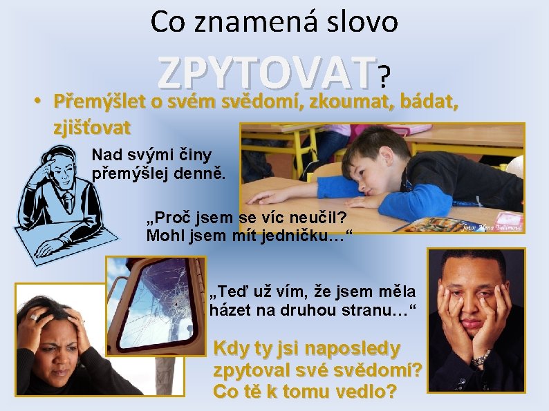 Co znamená slovo ZPYTOVAT ? • Přemýšlet o svém svědomí, zkoumat, bádat, zjišťovat Nad