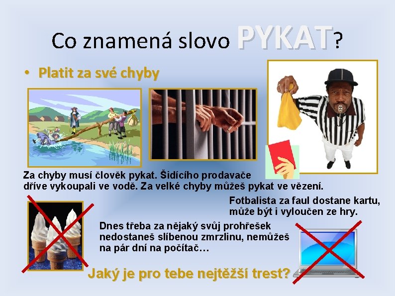 Co znamená slovo PYKAT? • Platit za své chyby Za chyby musí člověk pykat.