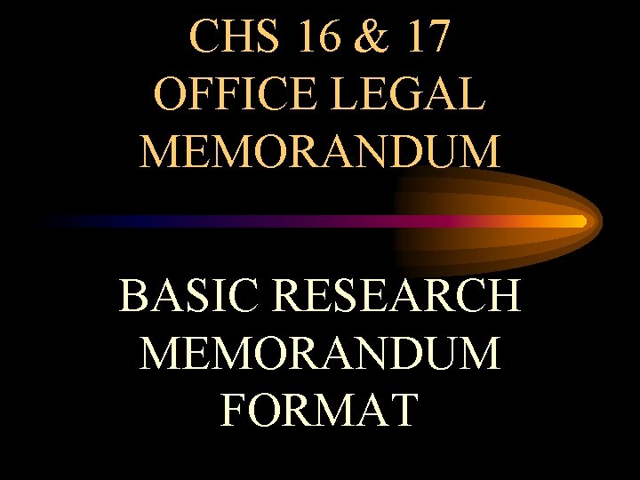 CHS 16 & 17 OFFICE LEGAL MEMORANDUM BASIC RESEARCH MEMORANDUM FORMAT 