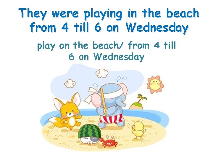 They were playing in the beach from 4 till 6 on Wednesday play on