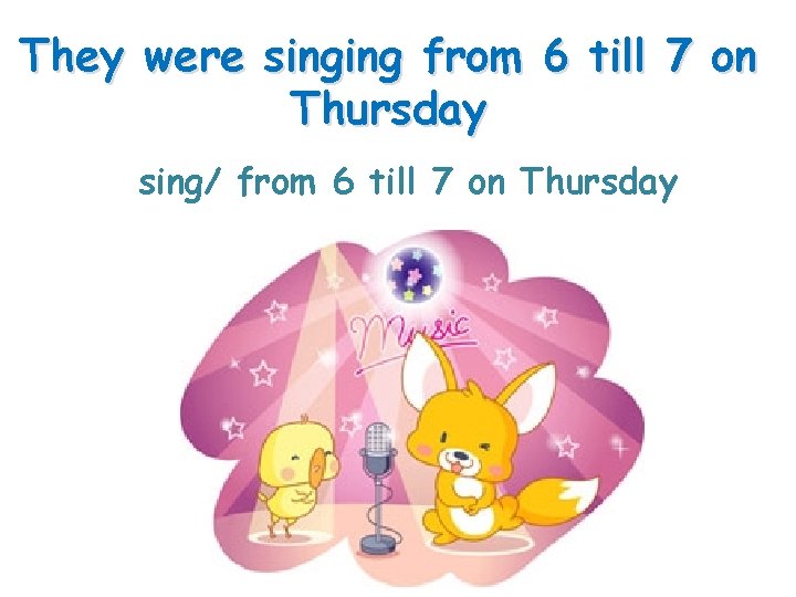 They were singing from 6 till 7 on Thursday sing/ from 6 till 7