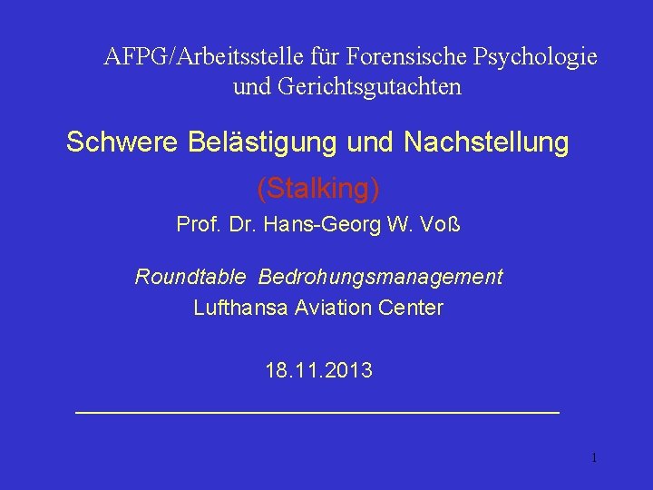 AFPG/Arbeitsstelle für Forensische Psychologie und Gerichtsgutachten Schwere Belästigung und Nachstellung (Stalking) Prof. Dr. Hans-Georg