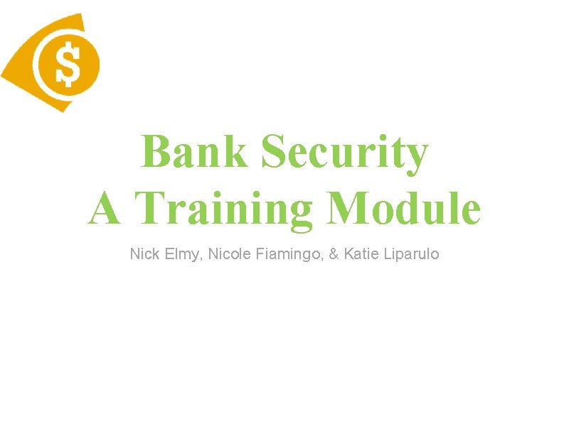 Bank Security A Training Module Nick Elmy, Nicole Fiamingo, & Katie Liparulo 
